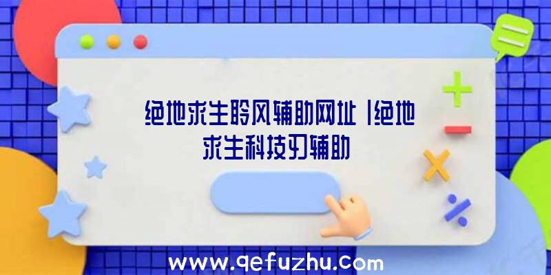 「绝地求生聆风辅助网址」|绝地求生科技刃辅助